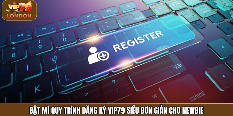Bật mí quy trình đăng ký Vip79 siêu đơn giản cho newbie