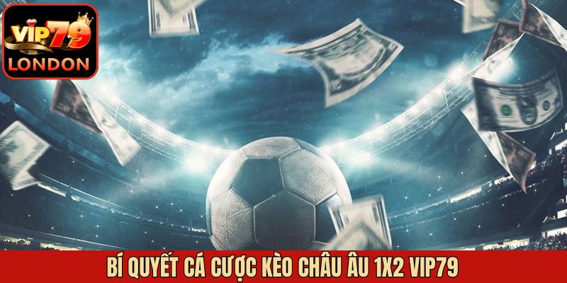 Chiến thuật dự đoán cược châu Âu từ cao thủ lâu năm