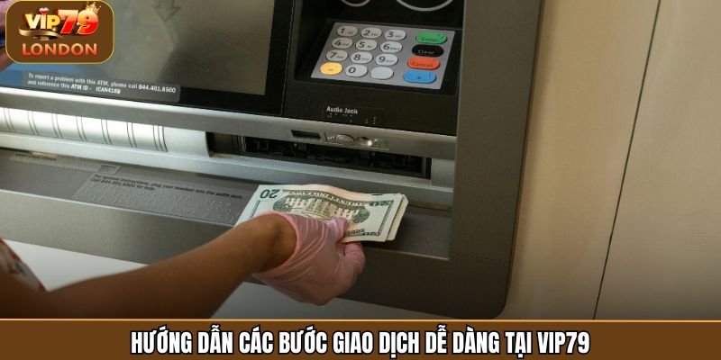 Hướng dẫn các bước giao dịch dễ dàng tại Vip79