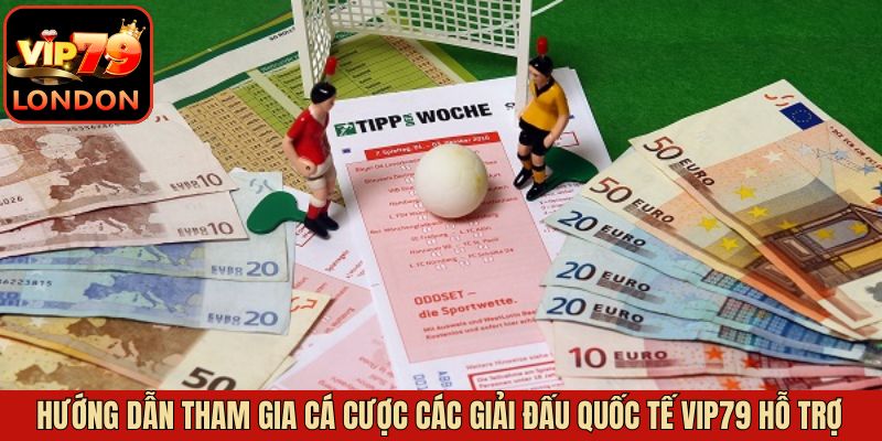 Giải Đấu Quốc Tế Vip79 Hỗ Trợ Dành Cho Tín Đồ Cá Cược 4 Cách truy cập các giải bóng đá nhà cái hỗ trợ
