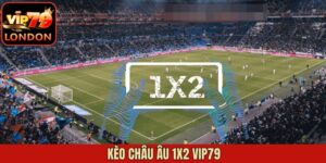 Kèo Châu Âu 1X2 Vip79 - Bật Mí Chiến Lược Cá Cược Hiệu Quả