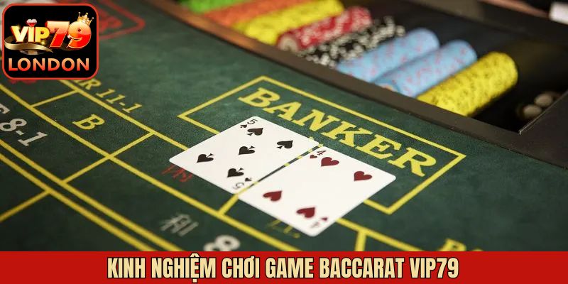 Kinh nghiệm hữu ích khi tham gia vào game Baccarat tại Vip79