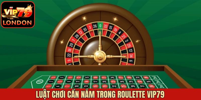 Roulette Vip79 - Trải Nghiệm Cá Cược Mới Lạ, Hấp Dẫn Nhất 3 Những điều quan trọng cần biết cho thành viên