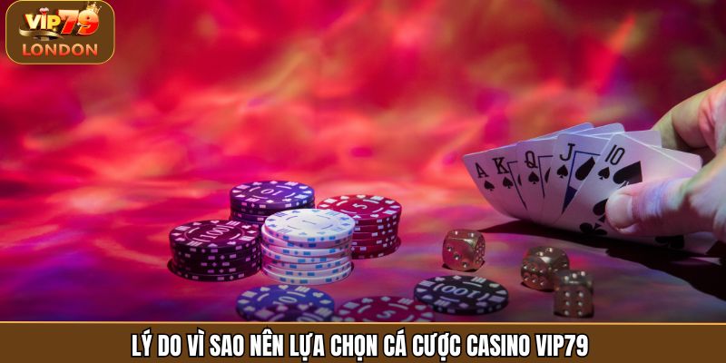 Lý do vì sao nên lựa chọn cá cược casino Vip79 