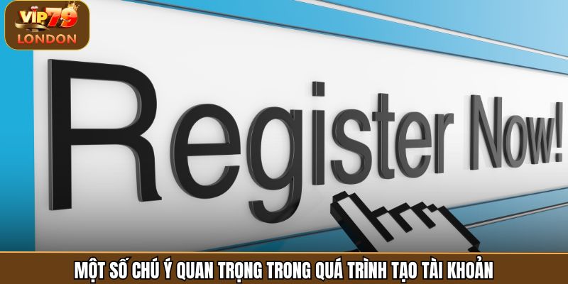 Một số chú ý quan trọng trong quá trình tạo tài khoản