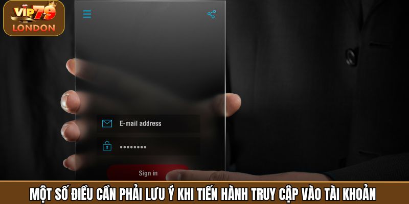 Một số điều cần phải lưu ý khi tiến hành truy cập vào tài khoản 