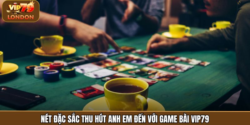 Nét đặc sắc thu hút anh em đến với game bài Vip79