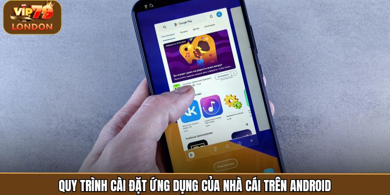 Quy trình cài đặt ứng dụng của nhà cái trên Android