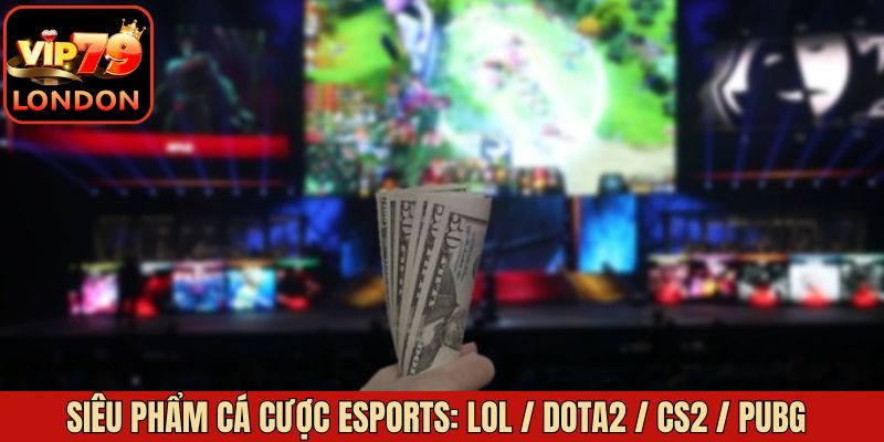 Tìm hiểu chi tiết về cược eSports: LOL / Dota2 / CS2 / PUBG