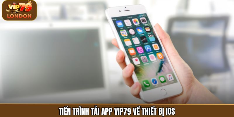Tiến trình tải app Vip79 về thiết bị iOS
