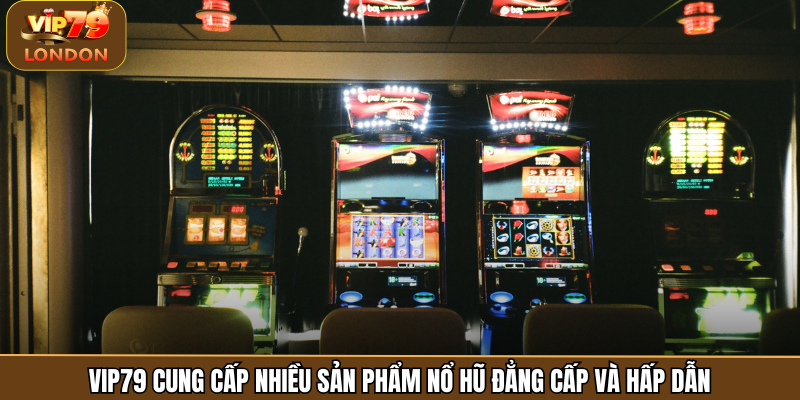 Vip79 cung cấp nhiều sản phẩm nổ hũ đẳng cấp và hấp dẫn